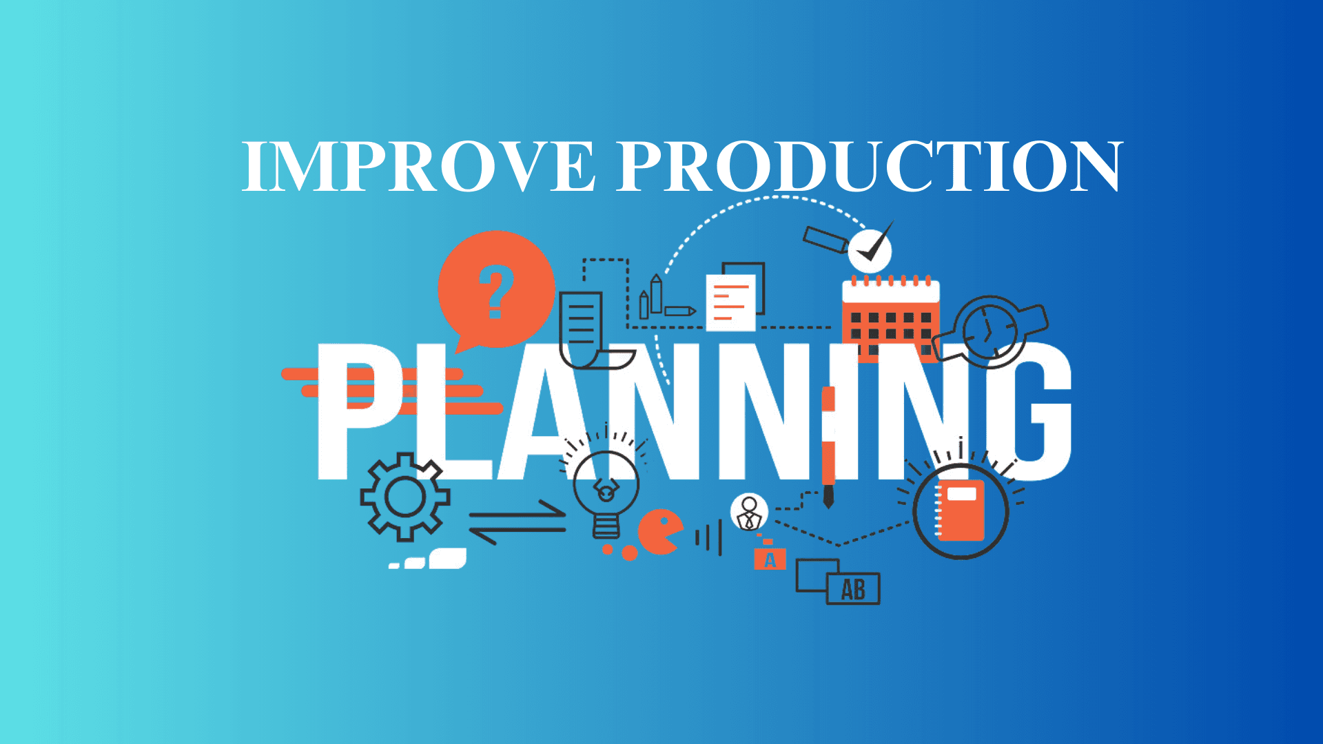 How to Improve Production Planning & Scheduling for Better Output