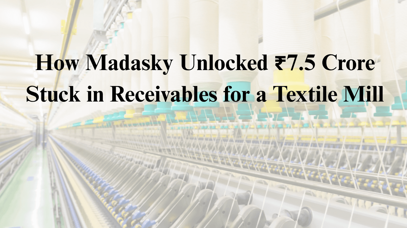 How Madasky Unlocked ₹7.5 Crore Stuck in Receivables for a Textile Mill